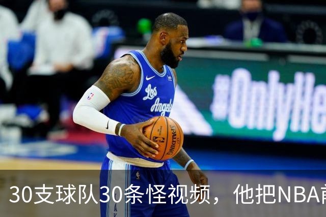 30支球队30条怪视频，他把NBA前瞻拆成了碎片